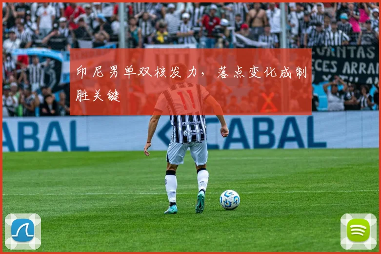 印尼男单双核发力，落点变化成制胜关键